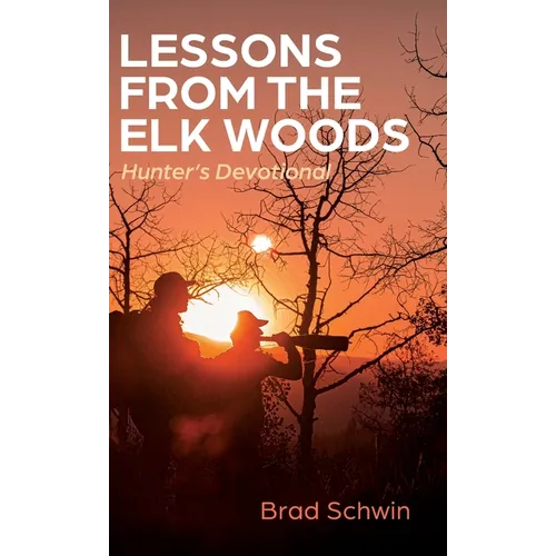 Lessons from the Elk Woods: Hunter's Devotional - Hardcover