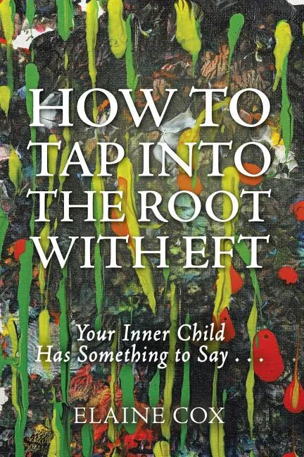 How to Tap into the Root with EFT: Your Inner Child Has Something to Say . . . - Paperback