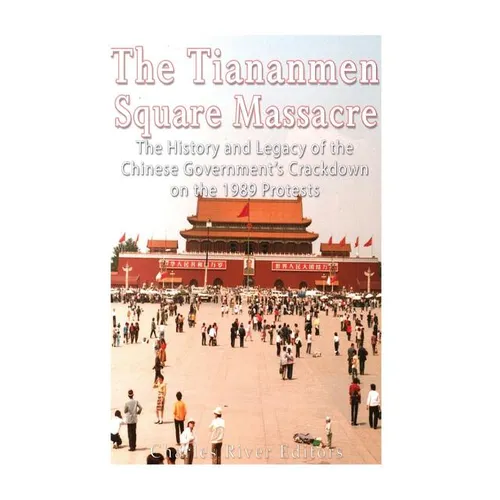 The Tiananmen Square Massacre: The History and Legacy of the Chinese Government's Crackdown on the 1989 Protests - Paperback