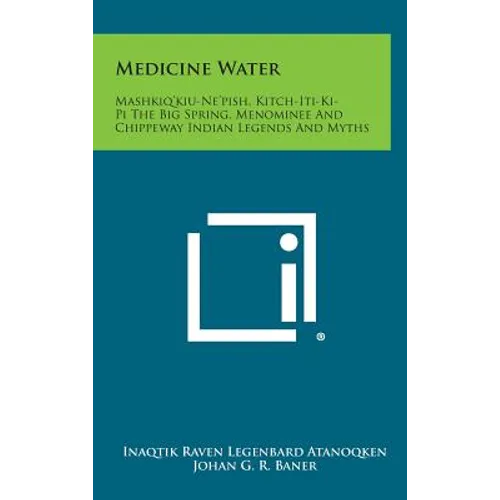 Medicine Water: Mashkiq'kiu-Ne'pish, Kitch-Iti-KI-Pi the Big Spring, Menominee and Chippeway Indian Legends and Myths - Hardcover