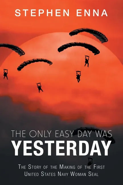 The Only Easy Day Was Yesterday: The Story of the Making of the First United States Navy Woman Seal - Paperback