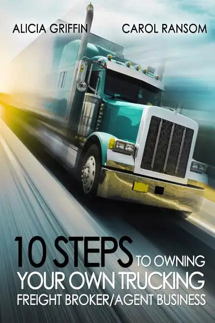 10 Steps to Owning Your Own Trucking: Freight Broker/Agent Business - Paperback