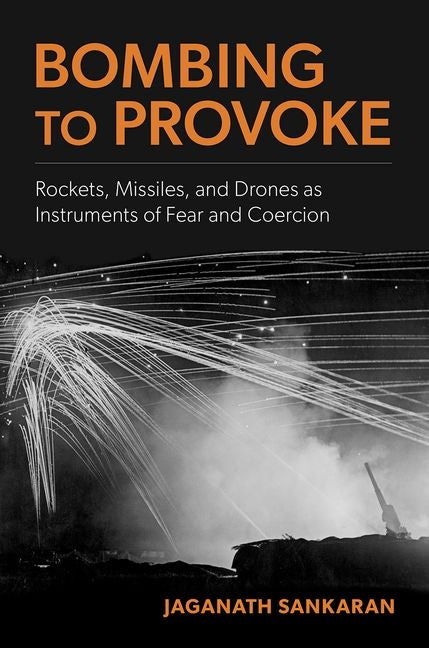 Bombing to Provoke: Rockets, Missiles, and Drones as Instruments of Fear and Coercion - Paperback