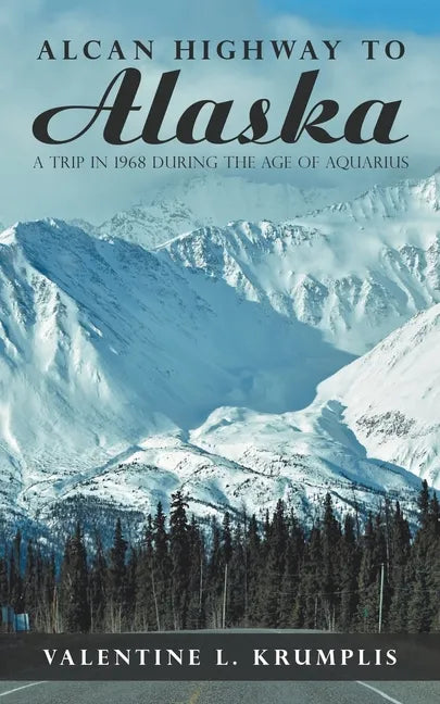 Alcan Highway to Alaska: A Trip in 1968 During the Age of Aquarius - Paperback