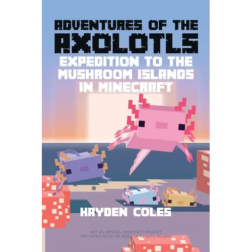 Adventures of the Axolotls: Expedition to the Mushroom Islands in Minecraft - Paperback
