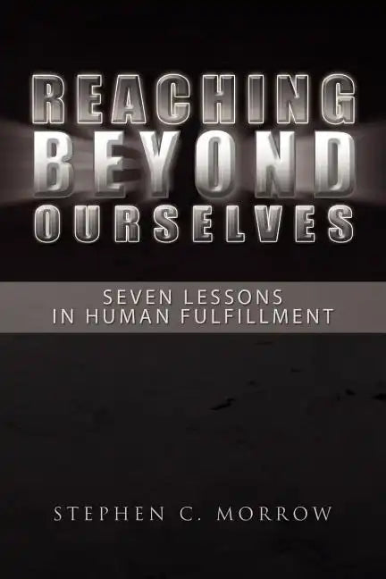 Reaching Beyond Ourselves: Seven Lessons in Human Fulfillment - Paperback