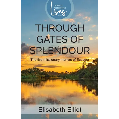 Through Gates of Splendour: The Five Missionary Martyrs of Ecuador - Paperback
