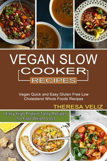 Vegan Slow Cooker Recipes: Vegan Quick and Easy Gluten Free Low Cholesterol Whole Foods Recipes (Easy High Protein Tasty Recipes for Fast Weight Loss) - Paperback