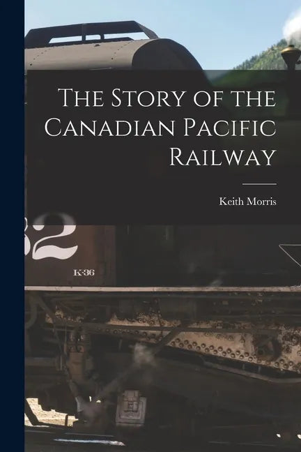 The Story of the Canadian Pacific Railway - Paperback