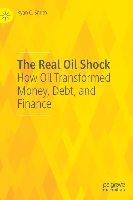 The Real Oil Shock: How Oil Transformed Money, Debt, and Finance - Hardcover