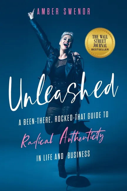 Unleashed: A Been-There, Rocked-That Guide to Radical Authenticity in Life and Business - Paperback