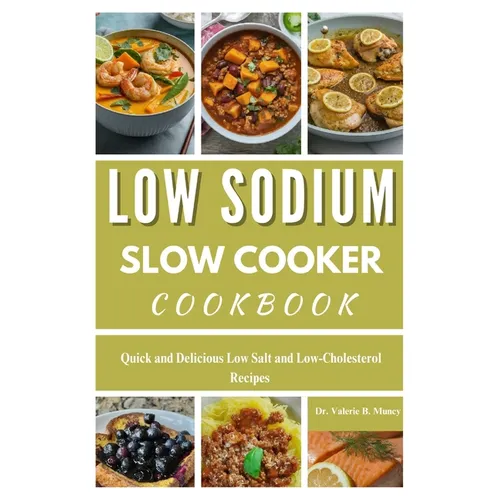 Low Sodium Slow Cooker Cookbook: Quick and Delicious Low Salt and Low-Cholesterol Recipes - Paperback