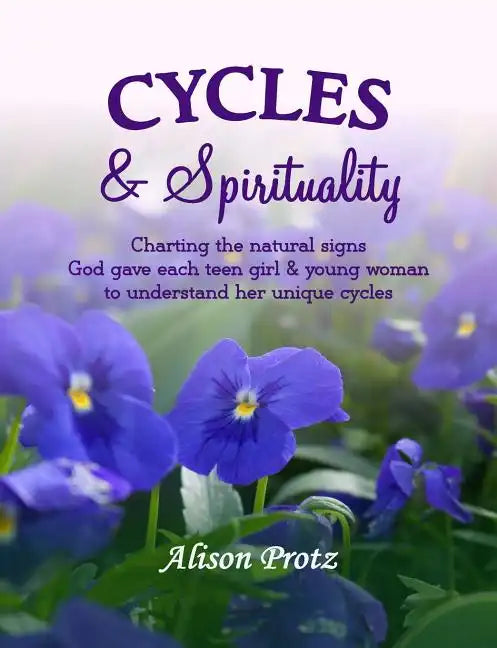 Cycles & Spirituality: Charting the natural signs God gave each teen girl & young woman to understand her unique cycles - Paperback