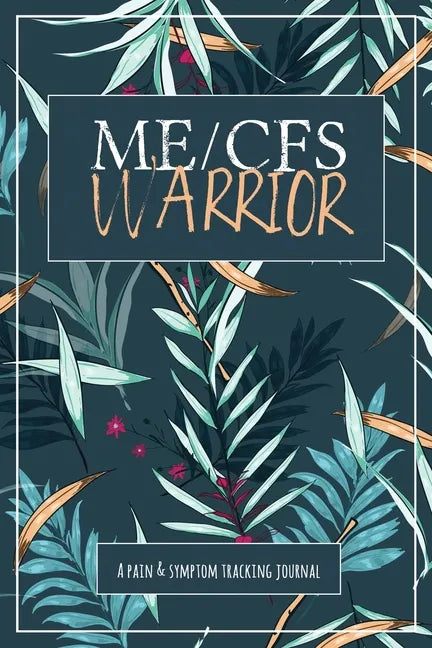 ME/CFS Warrior: A Pain and Symptom Tracking Journal for Myalgic Encephalomyelitis / Chronic Fatigue Syndrome (ME/CFS) - Paperback