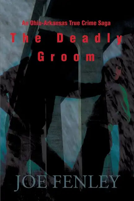 The Deadly Groom: An Ohio-Arkansas True Crime Saga - Paperback