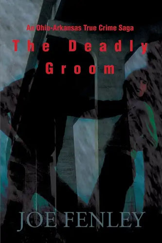 The Deadly Groom: An Ohio-Arkansas True Crime Saga - Paperback