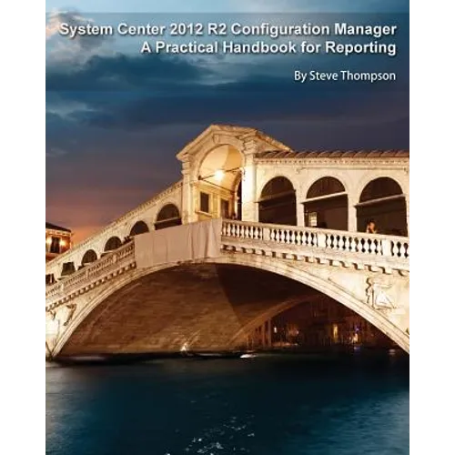 System Center 2012 R2 Configuration Manager: A Practical Handbook for Reporting - Paperback