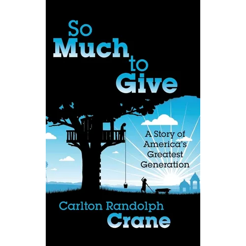So Much To Give: A Story of America's Greatest Generation - Hardcover