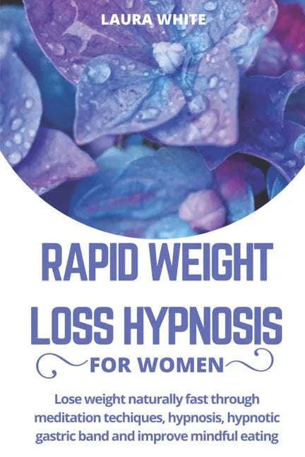 Rapid Weight Loss Hypnosis For Women: Lose Weight Naturally Fast Through Meditation Techniques, Hypnosis, Hypnotic Gastric Band and Improve Mindful Ea - Paperback