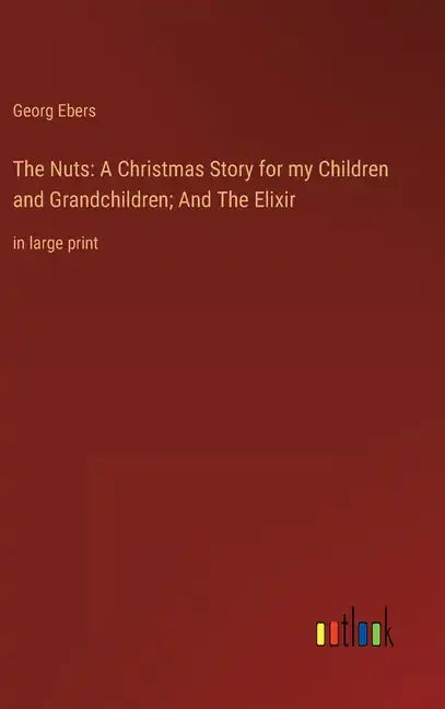 The Nuts: A Christmas Story for my Children and Grandchildren; And The Elixir: in large print - Hardcover