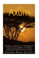 Axum: The History and Legacy of the Kingdom of Aksum's Capital and One of the Oldest Continuously Inhabited Cities in Africa - Paperback