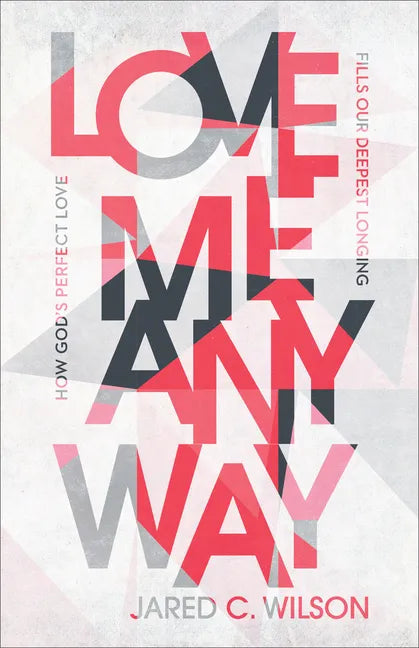 Love Me Anyway: How God's Perfect Love Fills Our Deepest Longing - Paperback
