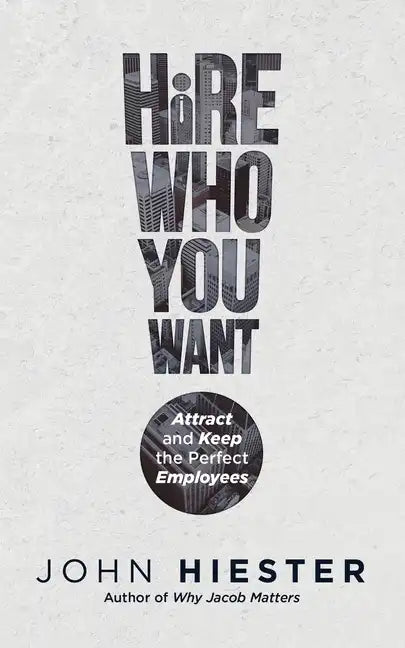 Hire Who You Want: Attract and Keep the Perfect Employees - Paperback