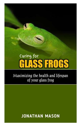 Caring for Glass Frogs: Maximizing the health and lifespan of your glass frog - Paperback