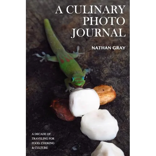 A Culinary Photo Journal: A Decade of Traveling for Food, Cooking and Culture - Paperback