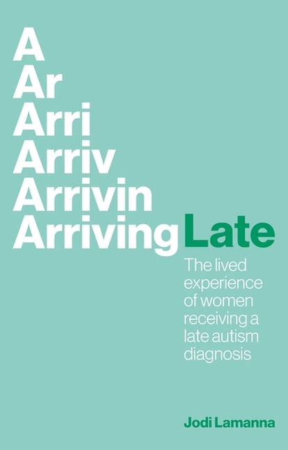 Arriving Late: The Lived Experience of Women Receiving a Late Autism Diagnosis - Paperback