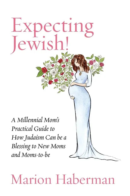 Expecting Jewish!: A Millennial Mom's Practical Guide to How Judaism Can be a Blessing to New Moms and Moms-to-be - Paperback