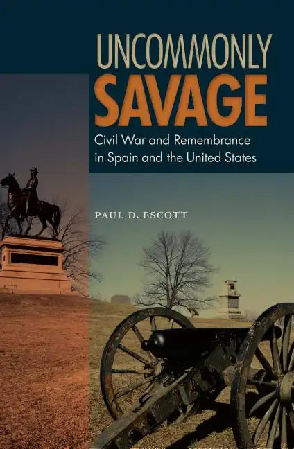 Uncommonly Savage: Civil War and Remembrance in Spain and the United States - Paperback
