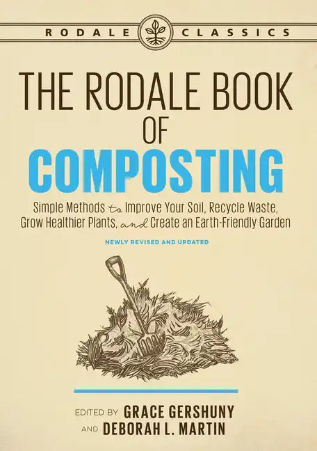 The Rodale Book of Composting, Newly Revised and Updated: Simple Methods to Improve Your Soil, Recycle Waste, Grow Healthier Plants, and Create an Ear - Paperback