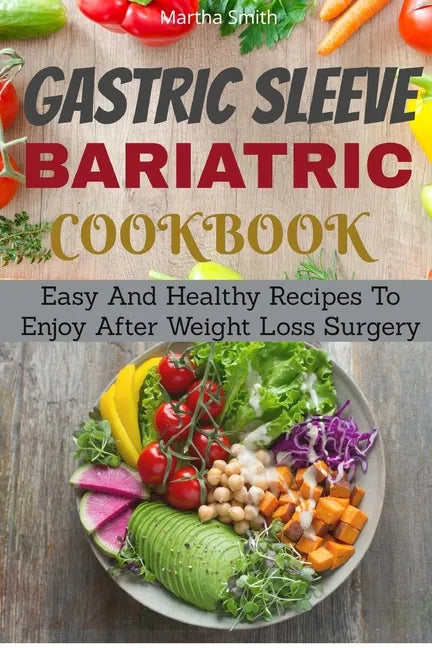 Gastric Sleeve Bariatric Cookbook: Easy And Healthy Recipes To Enjoy After Weight Loss Surgery - Paperback