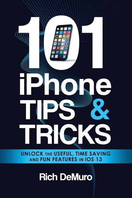 101 iPhone Tips & Tricks: Unlock the useful, time saving and fun features in iOS 13 - Paperback