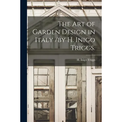 The Art of Garden Design in Italy /by H. Inigo Triggs. - Paperback