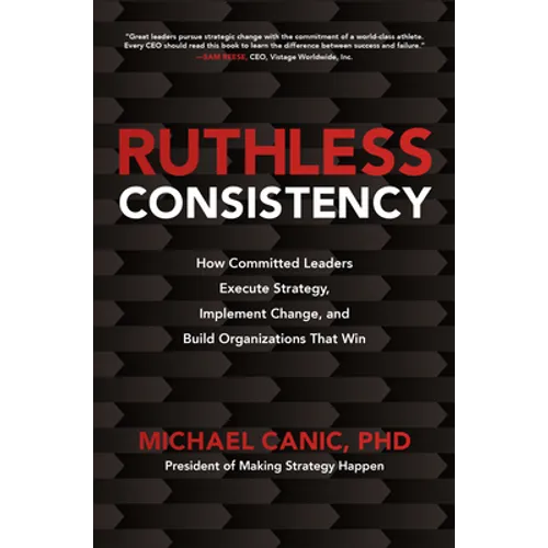 Ruthless Consistency: How Committed Leaders Execute Strategy, Implement Change, and Build Organizations That Win - Hardcover