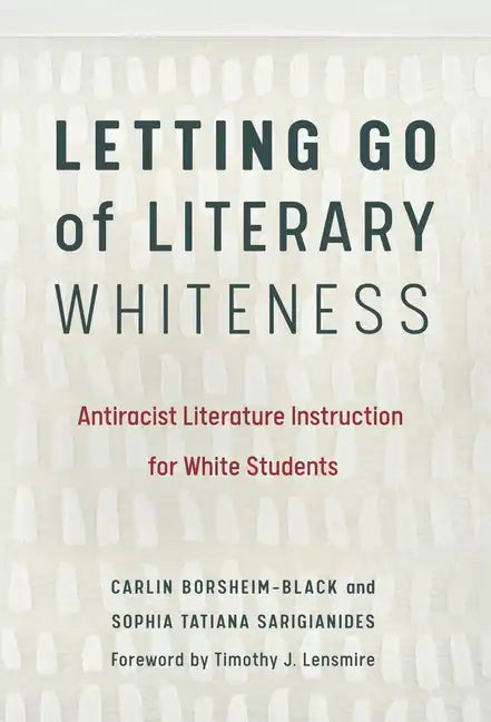Letting Go of Literary Whiteness: Antiracist Literature Instruction for White Students - Paperback