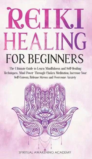 Reiki Healing for Beginners: The Ultimate Guide to Learn Mindfulness and Self-Healing Techniques. Mind Power Through Chakra Meditation, Increase Yo - Hardcover