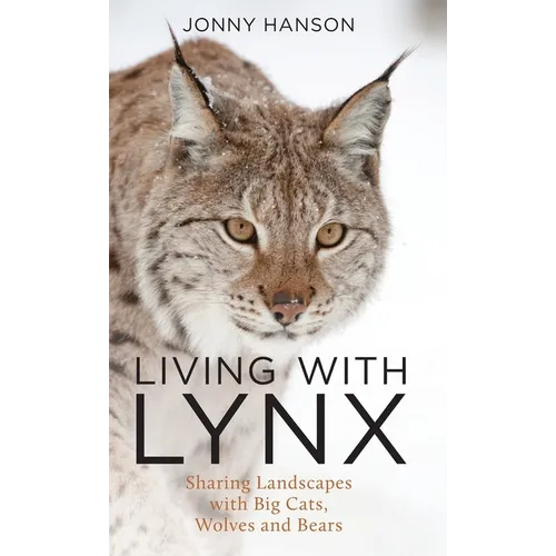 Living with Lynx: Sharing Landscapes with Big Cats, Wolves and Bears - Hardcover