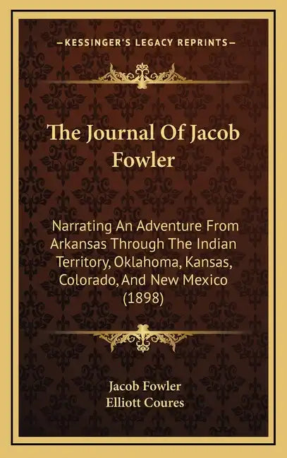 The Journal Of Jacob Fowler: Narrating An Adventure From Arkansas Through The Indian Territory, Oklahoma, Kansas, Colorado, And New Mexico (1898) - Hardcover