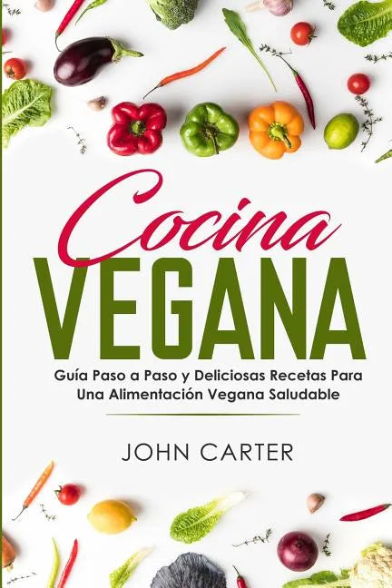 Cocina Vegana: Guía Paso a Paso y Deliciosas Recetas Para Una Alimentación Vegana Saludable (Vegan Cooking Spanish Version) - Paperback