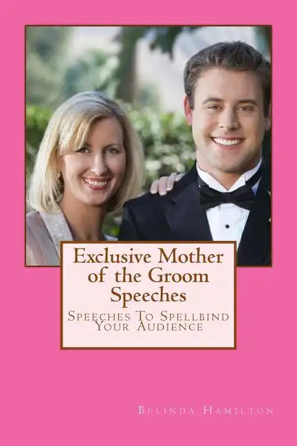 Exclusive Mother of the Groom Speeches: Speeches To Spellbind Your Audience - Paperback