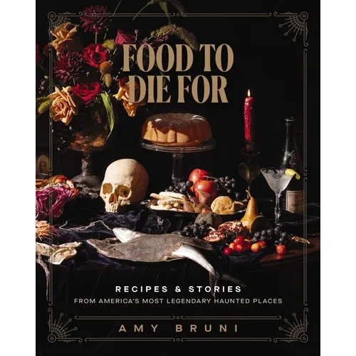 Food to Die for: Recipes and Stories from America's Most Legendary Haunted Places - Hardcover