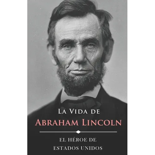 La Vida de Abraham Lincoln (Ilustrado): El Héroe de Estados Unidos - Paperback