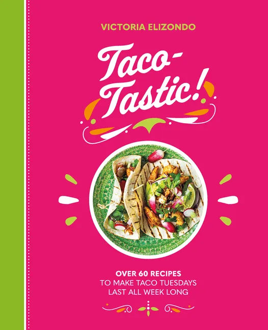Taco-Tastic: Over 60 Recipes to Make Taco Tuesdays Last All Week Long - Hardcover