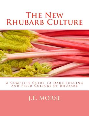 The New Rhubarb Culture: A Complete Guide to Dark Forcing and Field Culture of Rhubarb - Paperback