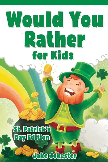 Would You Rather for Kids: St. Patrick's Day Edition - 200 Hilarious, Fun, and Cute Questions for Kids, Teens, and the Whole Family - Paperback