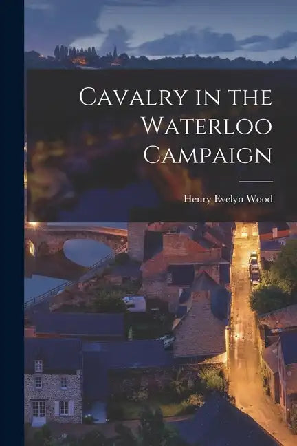 Cavalry in the Waterloo Campaign - Paperback