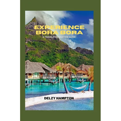 Experience Bora Bora: A Travel Preparation Guide - Paperback